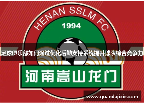 足球俱乐部如何通过优化后勤支持系统提升球队综合竞争力